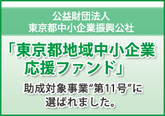 公益財団法人　東京都中小企業振興公社の 「東京都地域中小企業応援ファンド」助成対象事業“第11号”に選ばれました。